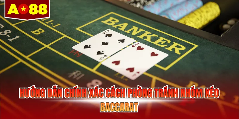 Hướng dẫn chính xác cách phòng tránh nhóm kéo Baccarat 